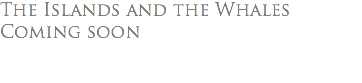 The Islands and the Whales Coming soon 